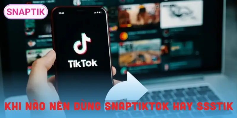 snaptiktok-vs-ssstik-tinh-huong