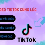 tai-nhieu-video-tiktok-cung-luc
