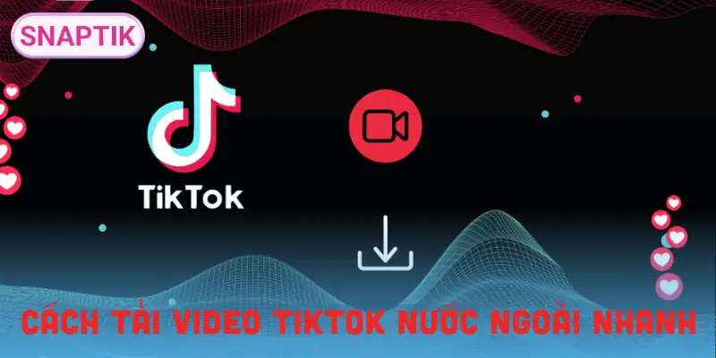 tai-video-tiktok-nuoc-ngoai-huong-dan